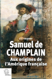 Samuel de Champlain. Aux origines de l'Amérique française - Thierry Eric ; Litalien Raymonde ; Vaugeois Denis