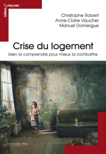 La crise du logement. Bien la comprendre pour mieux la combattre - Robert Christophe ; Vaucher Anne-Claire ; Domergue