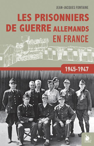 Les prisonniers de guerre allemands en France. 1945-1947 - Fontaine Jean-Jacques