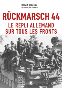 Rückmarsch 44. Le repli allemand sur tous les fronts - Rondeau Benoît ; Schwartz Eric
