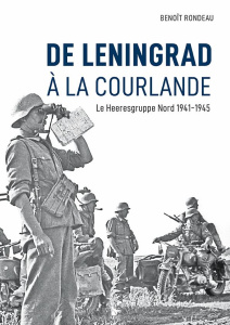 De Leningrad à la Courlande. Le Heeresgruppe Nord 1941-1945 - Rondeau Benoît ; Schwartz Eric