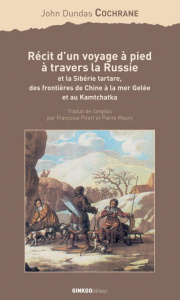 Récit d'un voyage à pied à travers la Russie et la Sibérie tartare, des frontières de Chine à la mer - Cochrane John Dundas ; Pirart Françoise ; Maury Pi