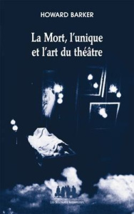 La Mort, l'unique et l'art du théâtre - Barker Howard ; Angel-Perez Elisabeth ; Khamphomma