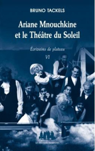 Ecrivains de plateau. Tome 6. Ariane Mnouchkine et le Théâtre du Soleil - Tackels Bruno