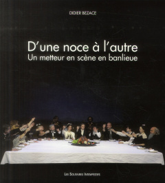 D'une noce à l'autre. Un metteur en scène en banlieue - Bezace Didier ; Ralite Jack