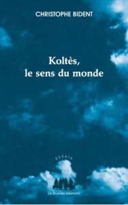 Koltès, le sens du monde - Bident Christophe