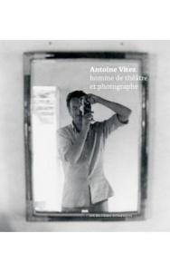 Antoine Vitez, homme de théâtre et photographe - Joinnault Brigitte
