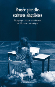 Pensée plurielle, écritures singulières. Pédagogie critique et collective de l'écriture dramatique - Cormann Enzo ; Gutmann Laurent