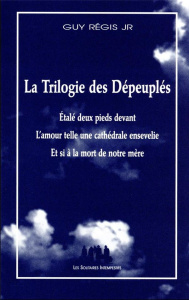 La trilogie des dépeuplés. Etalé deux pieds devant ; L'amour telle une cathédrale ensevelie ; Et si - Régis Guy