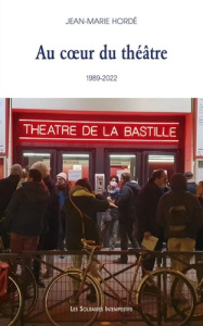 Au coeur du théâtre. La Bastille, 1989-2022 - Hordé Jean-Marie