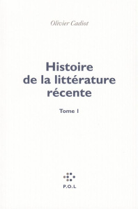 Histoire de la littérature récente. Tome 1 - Cadiot Olivier