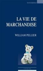 La vie de marchandise - Pellier William