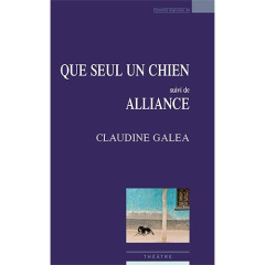Que seul un chien. Suivi de Alliance - Galéa Claudine