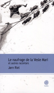 Les racontars arctiques : Le naufrage de la Vesle Mari. Et autres racontars - Riel Jørn ; Juul Susanne ; Saint Bonnet Bernard