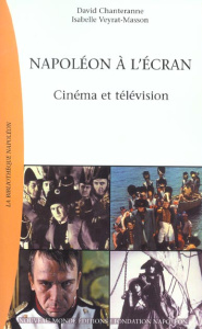 Napoléon à l'écran. Cinéma et télévision - Chanteranne David ; Veyrat-Masson Isabelle