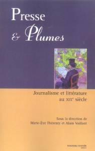 Presse et plumes. Journalisme et littérature au XIXè siècle - Thérenty Marie-Eve ; Vaillant Alain