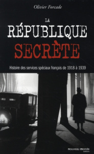 La République secrète. Histoire des services spéciaux français de 1918 à 1939 - Forcade Olivier