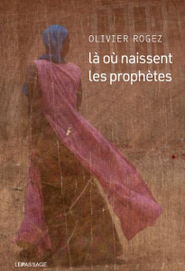 Là où naissent les prophètes - Rogez Olivier
