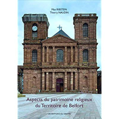Aspect du patrimoine religieux du territoire de Belfort - Ribstein Max ; Naudin Thierry