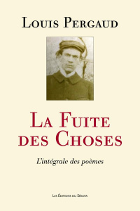 La Fuite des Choses. L'intégrale des poèmes - Pergaud Louis ; Leibundgut Brice