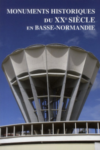Monuments historiques du XXe siècle en Basse-Normandie - Diouris Eric ; Henriot Frédéric ; Nafilyan Alain ;