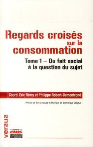 Regards croisés sur la consommation. Tome 1, Du fait social à la question du sujet - Rémy Eric ; Robert-Demontrond Philippe ; Arnould E