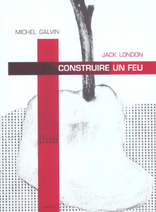 Construire un feu - Galvin Michel ; London Jack