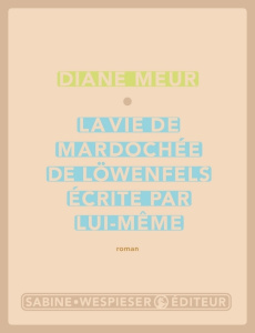 La vie de Mardochée de Löwenfels, écrite par lui-même - Meur Diane