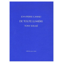 De toute lumière - Cannet Jean-Pierre ; Soulié Tony