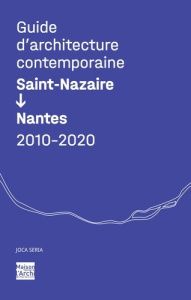 Guide d'architecture contemporaine Saint-Nazaire - Nantes 2010-2020 - Mahé Stanislas ; Violeau Jean-Louis