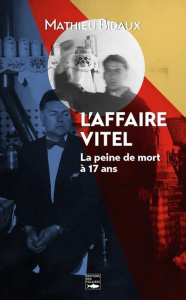 L'affaire Vitel. La peine de mort à 17 ans - Bidaux Mathieu