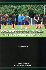 Entraîneur de football en France. Histoire d'une profession de 1890 à 2010 - Grün Laurent ; Wahl Alfred