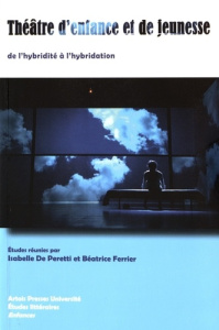 Théâtre d'enfance et de jeunesse. De l'hybridité à l'hybridation - Ferrier Béatrice ; Peretti Isabelle de