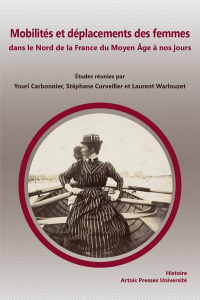 Mobilités et déplacements des femmes dans le Nord de la France du Moyen Age à nos jours - Carbonnier Youri ; Curveiller Stéphane ; Warlouzet
