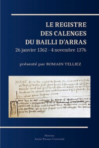 Le registre des calenges du bailli d'Arras. 26 janvier 1362-4 novembre 1376, Edition bilingue frança - Telliez Romain