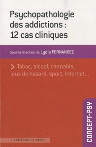 Psychopathologie des addictions : 12 cas cliniques - Fernandez Lydia