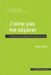 J'aime pas me séparer. Traverser les séparations dans la vie - Fabre Nicole
