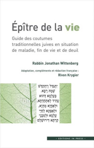 Epître de la vie. Guide des coutumes traditionnelles juives en situation de maladie, fin de vie et d - Wittenberg Jonathan ; Krygier Rivon
