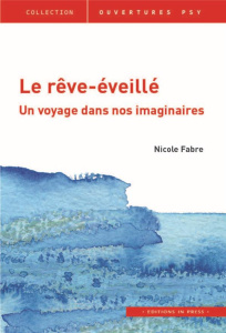Le rêve-éveillé. De l'imaginaire à l'inconscient - Fabre Nicole