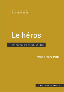 Le héros. Un mythe, une fiction, un idéal - Patti Marie-France