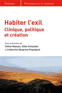 Habiter l'exil. Clinique, politique et création - Masson Céline ; Desprats-Péquignot Catherine ; Sch