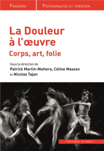 Le douleur a l'oeuvre. corps, art, folie. Corps, art, folie - Martin-Mattera Patrick ; Masson Céline ; Tajan Nic