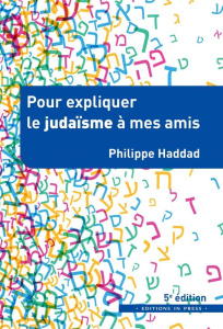 Pour expliquer le judaïsme à mes amis. 5e édition - Haddad Philippe