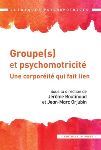 Groupe(s) et psychomotricité. Une corporéité qui fait lien - Boutinaud Jérôme ; Orjubin Jean-Marc