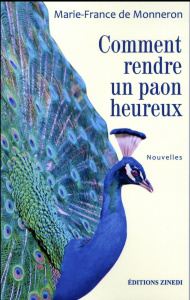 Comment rendre un paon heureux - Monneron Marie-France de