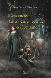 Il était une fois... Les contes et légendes de Normandie - Efratas Pierre ; Pivard Gilles