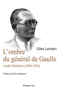 L'ombre du général de Gaulle. André Diethelm (1896-1954) - Lambert Gilles ; Mazeaud Pierre