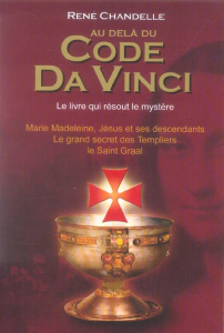 Au delà du Code Da Vinci. Le livre qui résout le mystère - Chandelle René