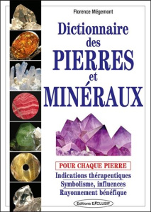 Dictionnaire des pierres et minéraux. Pour chaque pierre : Indications thérapeutiques, symbolisme, i - Mégemont Florence