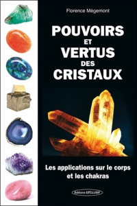 Pouvoirs et vertus des cristaux. Les applications sur le corps et les chakras - Mégemont Florence